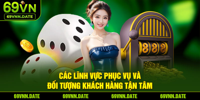 Các lĩnh vực phục vụ và đối tượng khách hàng tận tâm